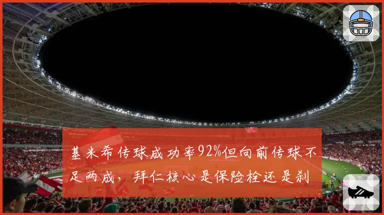 基米希传球成功率92%但向前传球不足两成，拜仁核心是保险栓还是刹车片？