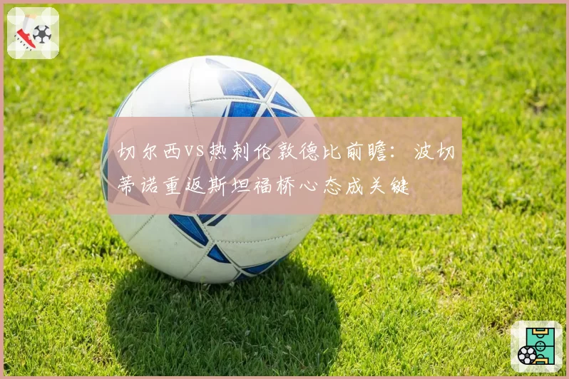 切尔西vs热刺伦敦德比前瞻:波切蒂诺重返斯坦福桥心态成关键