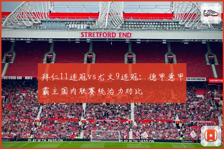 拜仁11连冠vs尤文9连冠:德甲意甲霸主国内联赛统治力对比