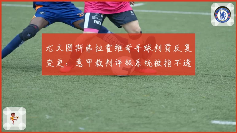 尤文图斯弗拉霍维奇手球判罚反复变更，意甲裁判评级系统被指不透明