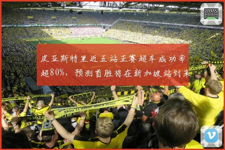 皮亚斯特里近五站正赛超车成功率超80%,预测首胜将在新加坡站到来